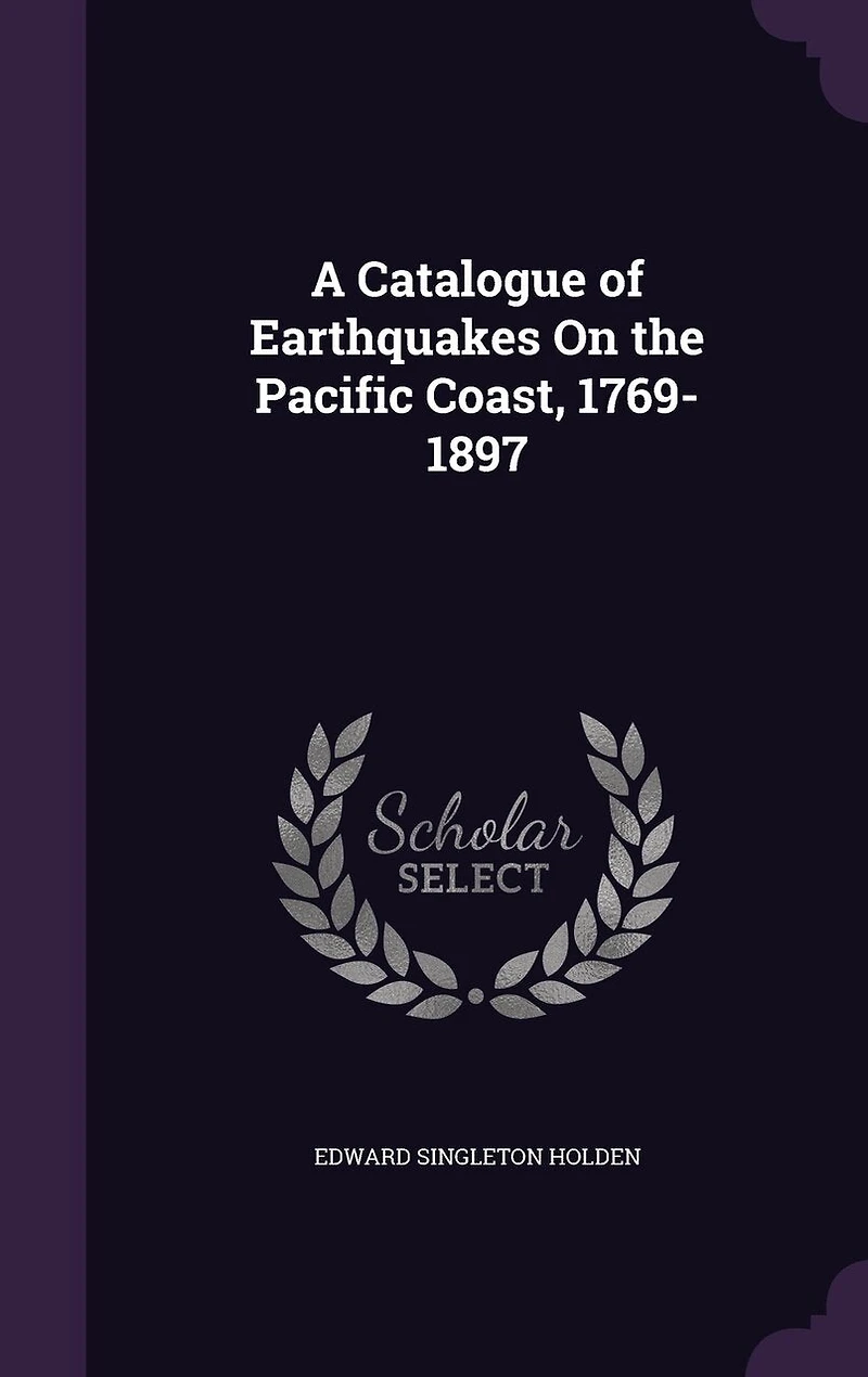 A Catalogue of Earthquakes on the Pacific Coast, 1769-1897 (Classic Reprint)