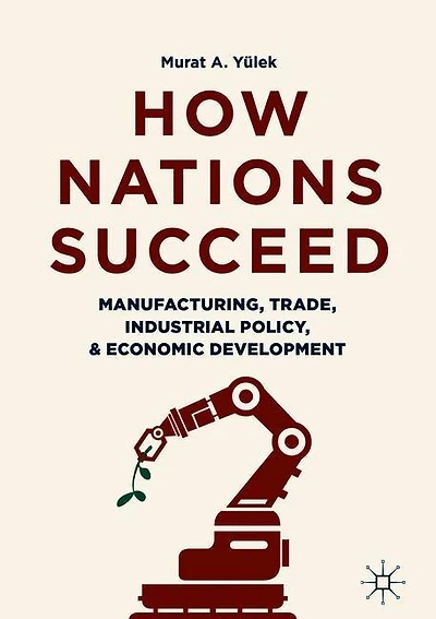 How Nations Succeed: Manufacturing, Trade, Industrial Policy, And Economic Development