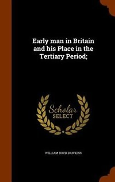 Early man in Britain and his Place in the Tertiary Period;