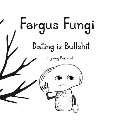 Fergus Fungi: Dating is Bullshit