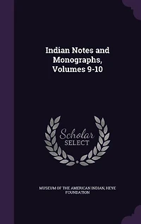 Indian Notes and Monographs, Volumes 9-10