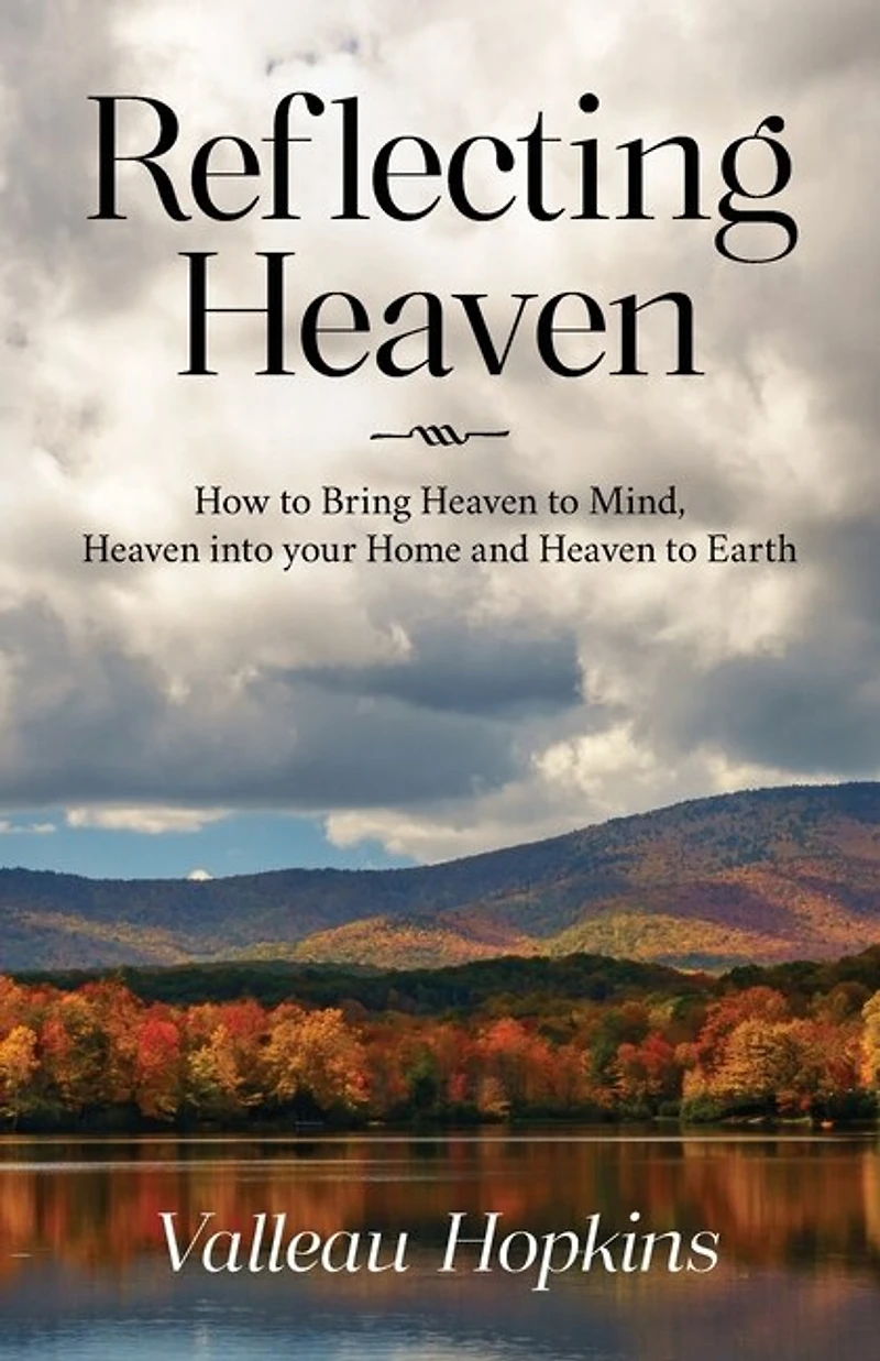 Reflecting Heaven: How to Bring Heaven to Mind, Heaven into your Home and Heaven to Earth