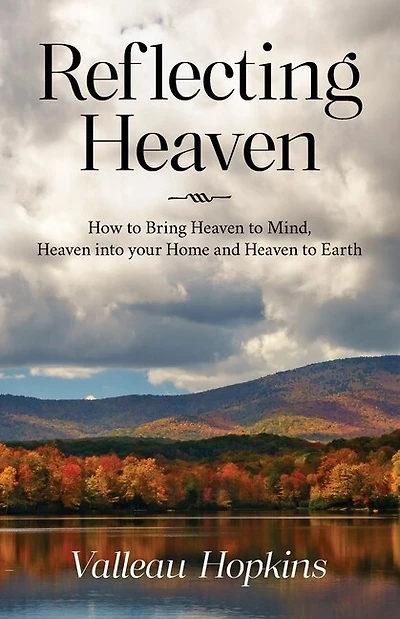 Reflecting Heaven: How to Bring Heaven to Mind, Heaven into your Home and Heaven to Earth