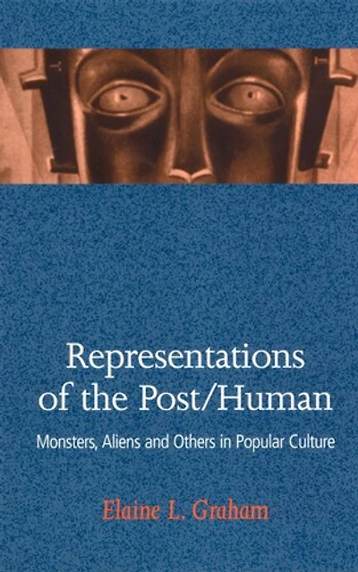 Representations Of The Post/human: Monsters, Aliens, and Others in Popular Culture