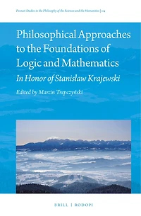 Philosophical Approaches to the Foundations of Logic and Mathematics: In Honor of Stanisław Krajewski