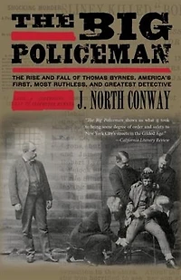 Big Policeman: The Rise and Fall of Thomas Byrnes, America's First, Most Ruthless, Greatest Detective