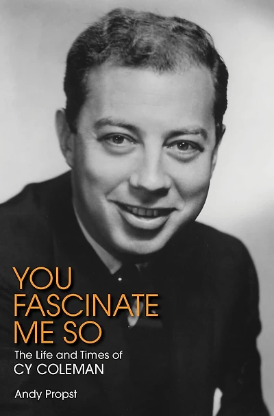 You Fascinate Me So: The Life And Times Of Cy Coleman