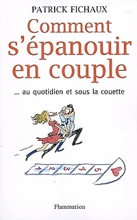 Comment s'épanouir en couple... : au quotidien et sous la couette: au quotidien et sous la couette