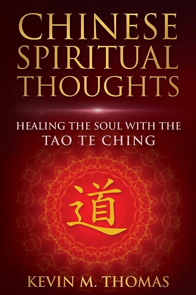 Chinese Spiritual Thoughts: Healing the Soul With the Tao Te Ching