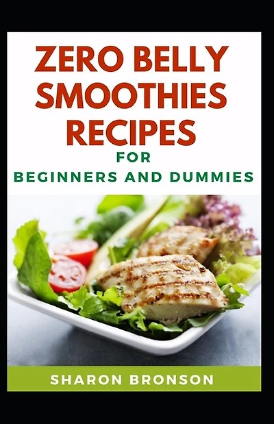 Zero Belly Smoothies Recipes For Beginners And Dummies: Delectable Recipes For Zero Belly Smoothies For Staying Healthy And Feeling Good