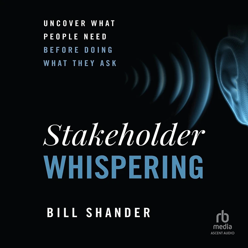 Stakeholder Whispering: Uncover What People Need Before Doing They Ask