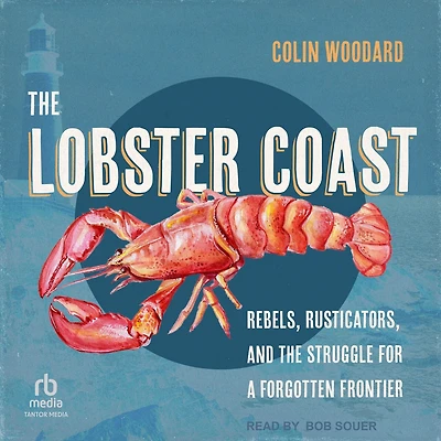 the Lobster Coast: Rebels, Rusticators, and Struggle for a Forgotten Frontier