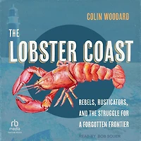 the Lobster Coast: Rebels, Rusticators, and Struggle for a Forgotten Frontier