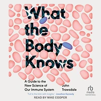 What the Body Knows: A Guide to New Science of Our Immune System