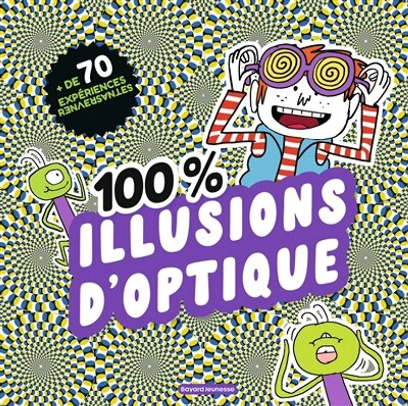 100 % illusions d'optique: + de 70 expériences renversantes
