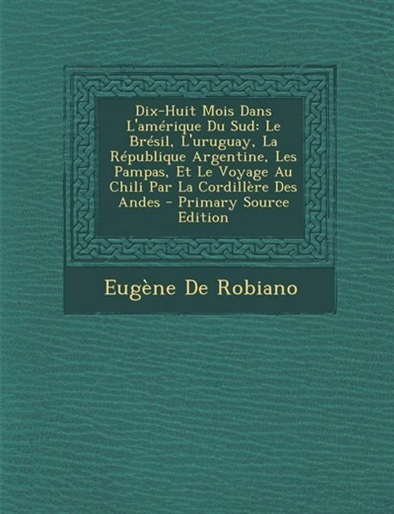 Dix-Huit Mois Dans l'Amérique Du Sud: Le Brésil, l'Uruguay, La République Argentine, (Éd.1878)