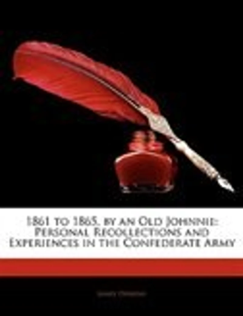 1861 To 1865, By An Old Johnnie: Personal Recollections And Experiences The Confederate Army