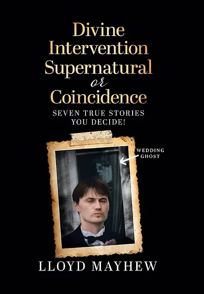 Divine Intervention Supernatural or Coincidence: Seven Supernatural True Stories