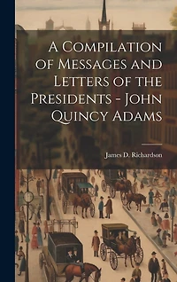 A Compilation of Messages and Letters of the Presidents