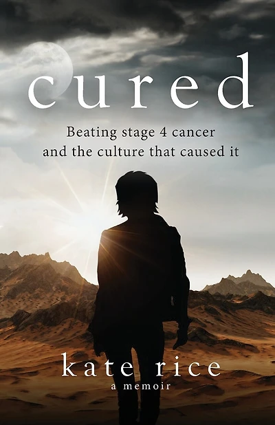 Cured: Beating Stage 4 Cancer and the Culture That Caused It