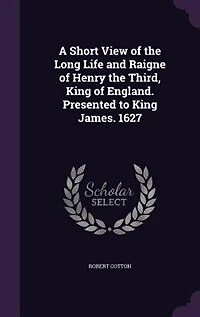 A Short View of the Long Life and Raigne Henry Third: King England (Classic Reprint)