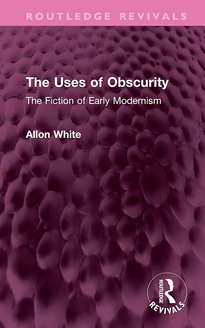 The Uses of Obscurity: Fiction Early Modernism