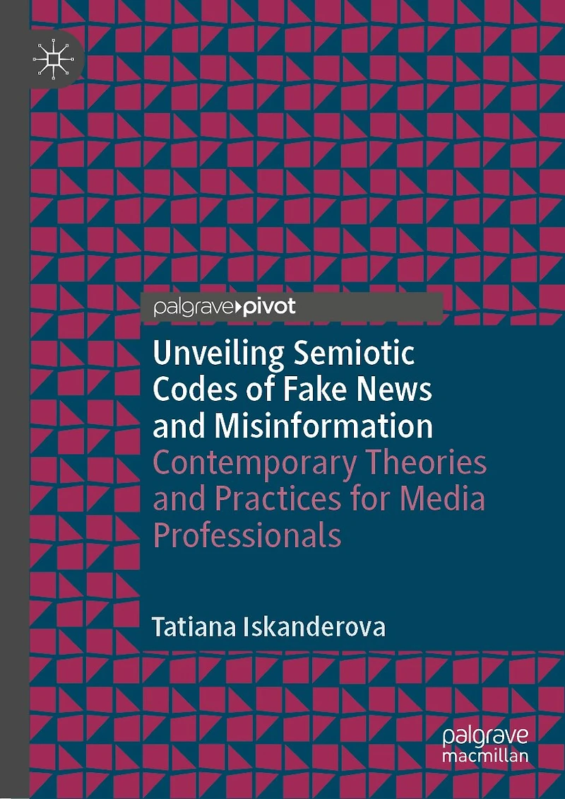 Unveiling Semiotic Codes of Fake News and Misinformation: Contemporary Theories Practices for Media Professionals