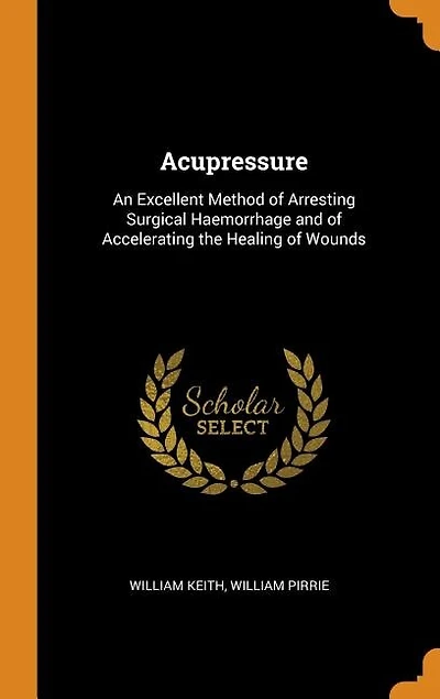 Acupressure: An Excellent Method of Arresting Surgical Haemorrhage and of Accelerating the Healing of Wounds