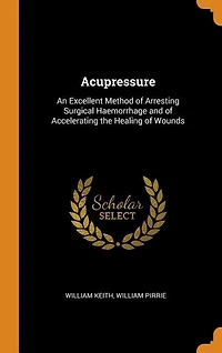Acupressure: An Excellent Method of Arresting Surgical Haemorrhage and of Accelerating the Healing of Wounds