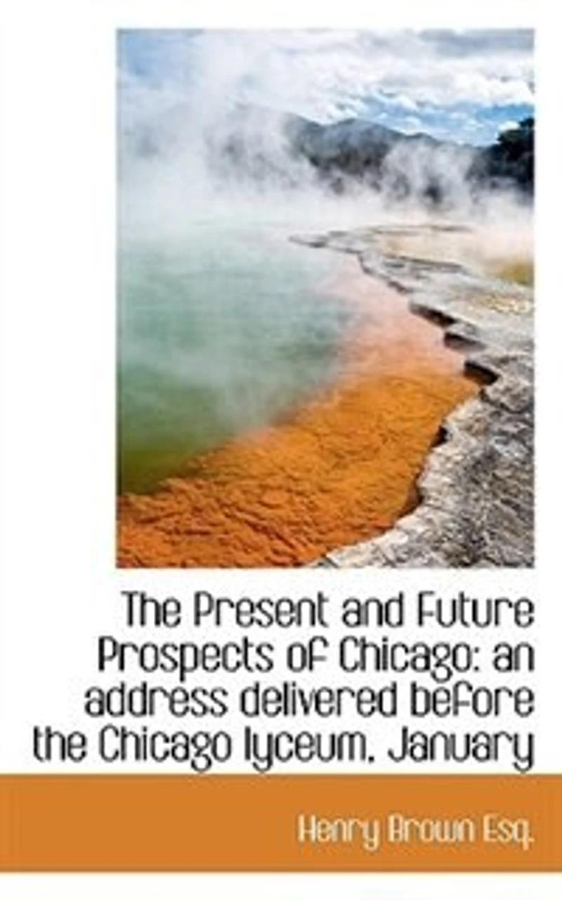 the Present and Future Prospects of Chicago: An Address Delivered Before Chicago Lyceum, January 20, 1846 (Classic Reprint)