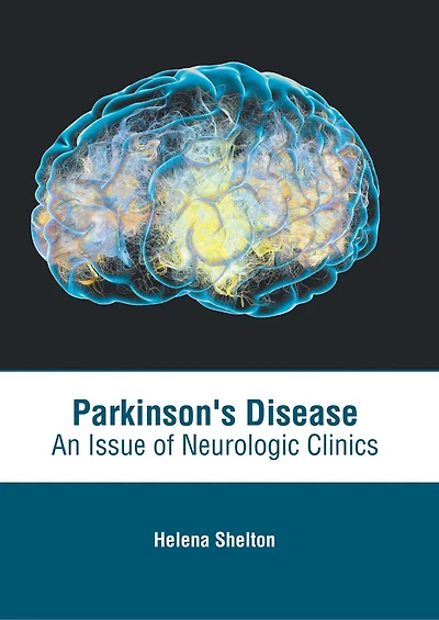 Parkinson's Disease: An Issue Of Neurologic Clinics