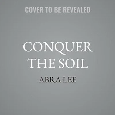 Conquer the Soil: Black America and Untold Stories of Our Country's Gardeners, Farmers, Growers