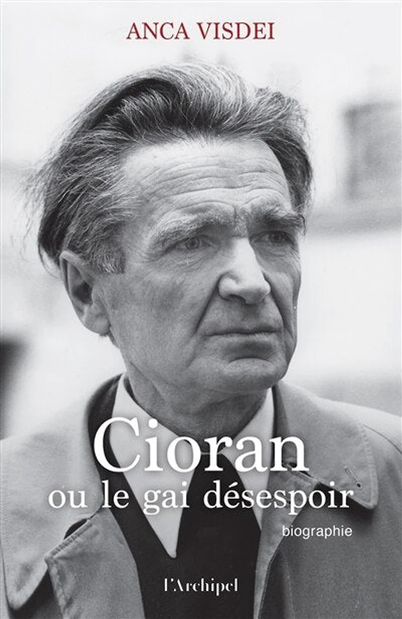 Cioran ou Le gai désespoir: biographie