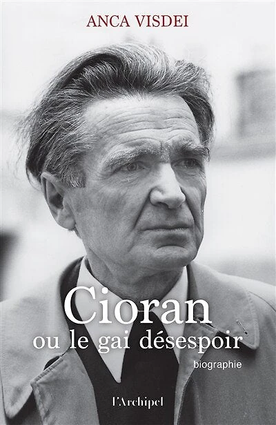 Cioran ou Le gai désespoir: biographie
