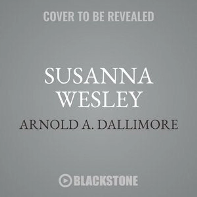 Susanna Wesley: The Mother Of John & Charles Wesley