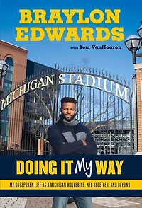 Braylon Edwards: Doing It My Way: Outspoken Life As A Michigan Wolverine, Nfl Receiver, And Beyond