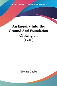 An Enquiry Into The Ground And Foundation Of Religion (1740)