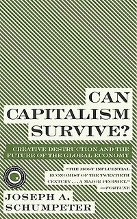 Can Capitalism Survive?: Creative Destruction and the Future of the Global Economy