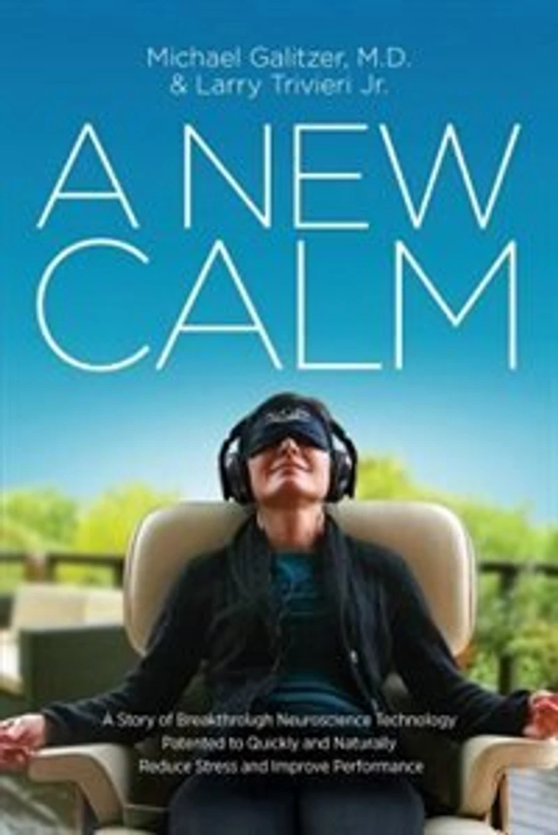 A New Calm: Story of Breakthrough Neuroscience Technology Patented to Quickly and Naturally Reduce Stress Improve Performance