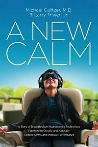 A New Calm: Story of Breakthrough Neuroscience Technology Patented to Quickly and Naturally Reduce Stress Improve Performance