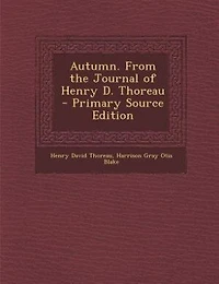 Autumn. From the Journal of Henry D. Thoreau  - Primary Source Edition