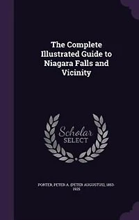 The Complete Illustrated Guide to Niagara Falls and Vicinity.
