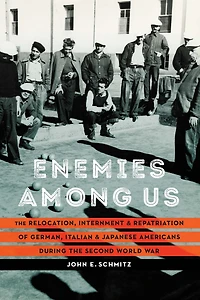 Enemies among Us: the Relocation, Internment, and Repatriation of German, Italian, Japanese Americans during Second World War