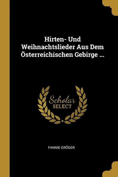 Hirten- Und Weihnachtslieder Aus Dem Österreichischen Gebirge ...