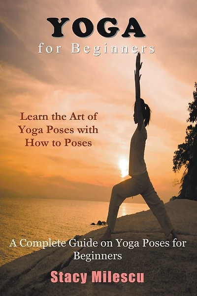 Yoga for Beginners: A Complete Guide on Yoga Poses for Beginners