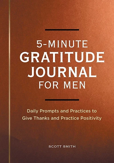 5-Minute Gratitude Journal for Men: Daily Prompts and Practices to Give Thanks and Practice Positivity