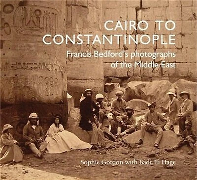 Cairo To Constantinople: Francis Bedford's Photographs Of The Middle East