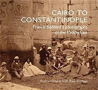 Cairo To Constantinople: Francis Bedford's Photographs Of The Middle East