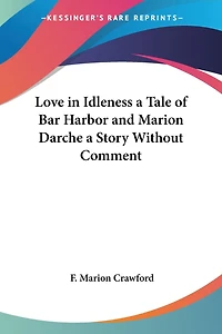 Love Idleness, a Tale of Bar Harbor: Marion Darche, Story Without Comment (Classic Reprint)