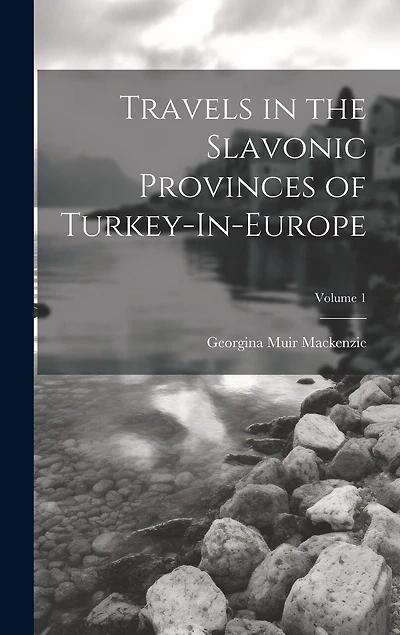 Travels in the Slavonic Provinces of Turkey-In-Europe; Volume 1
